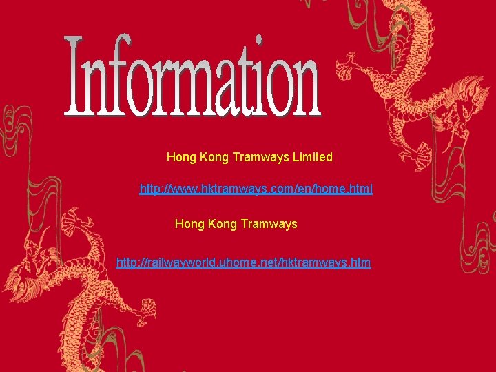 Hong Kong Tramways Limited http: //www. hktramways. com/en/home. html Hong Kong Tramways http: //railwayworld.