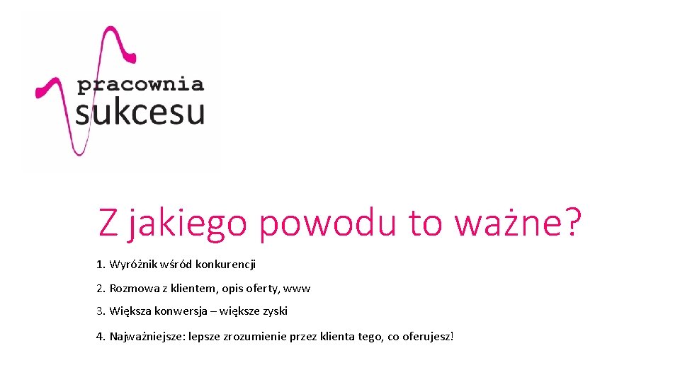 Z jakiego powodu to ważne? 1. Wyróżnik wśród konkurencji 2. Rozmowa z klientem, opis