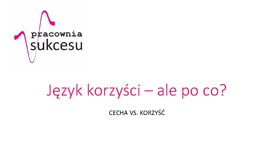 Język korzyści – ale po co? CECHA VS. KORZYŚĆ 