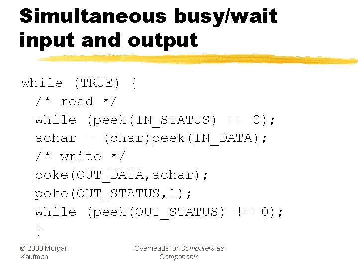 Simultaneous busy/wait input and output while (TRUE) { /* read */ while (peek(IN_STATUS) ==