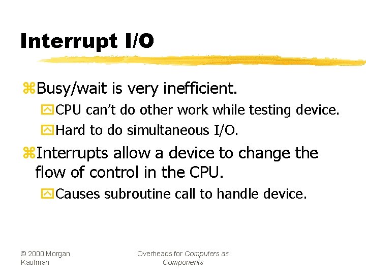 Interrupt I/O z. Busy/wait is very inefficient. y. CPU can’t do other work while