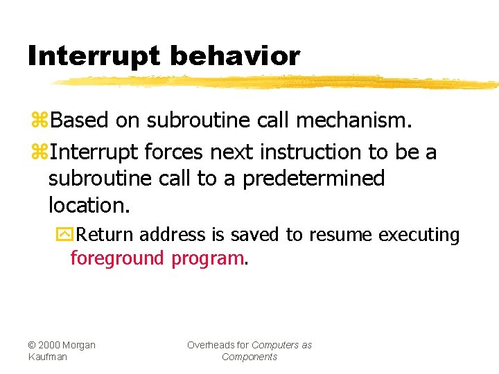 Interrupt behavior z. Based on subroutine call mechanism. z. Interrupt forces next instruction to
