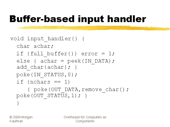 Buffer-based input handler void input_handler() { char achar; if (full_buffer()) error = 1; else