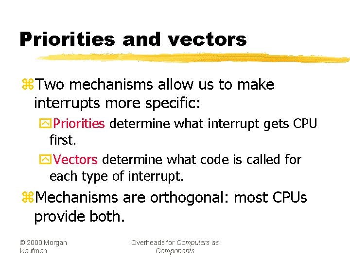 Priorities and vectors z. Two mechanisms allow us to make interrupts more specific: y.