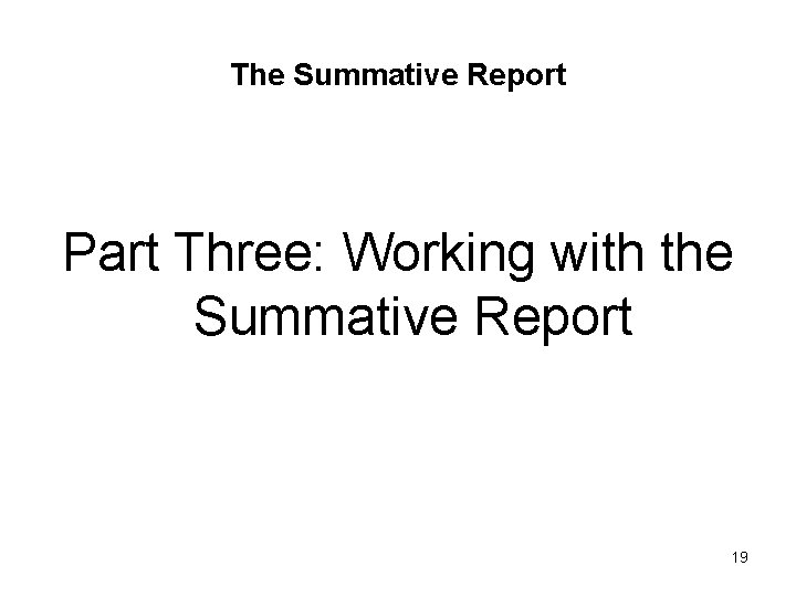 The Summative Report Part Three: Working with the Summative Report 19 