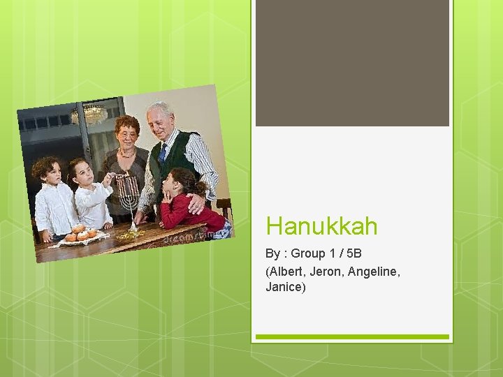 Hanukkah By : Group 1 / 5 B (Albert, Jeron, Angeline, Janice) 