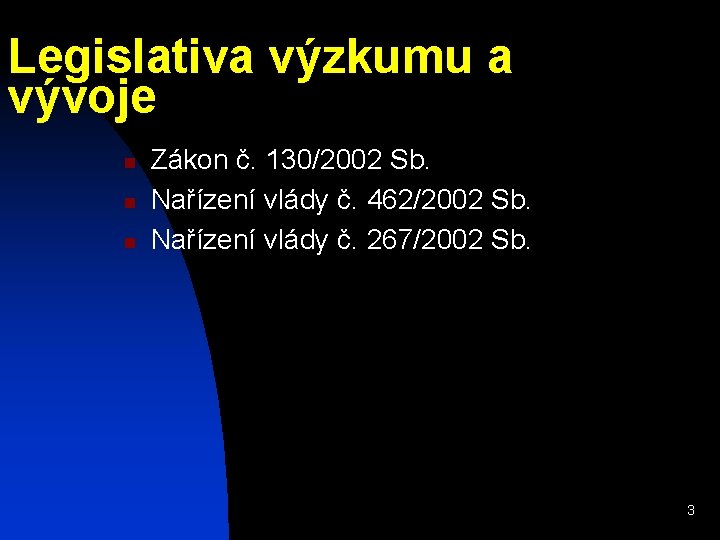 Legislativa výzkumu a vývoje n n n Zákon č. 130/2002 Sb. Nařízení vlády č.