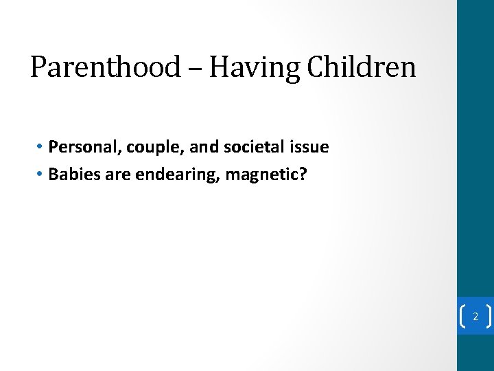 Parenthood – Having Children • Personal, couple, and societal issue • Babies are endearing,