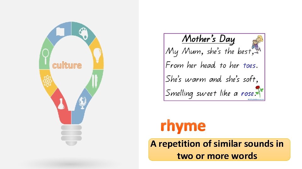 culture rhyme A repetition of similar sounds in two or more words 