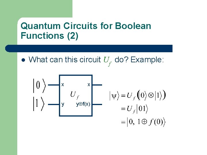 Quantum Circuits for Boolean Functions (2) l What can this circuit Uf do? Example: Quantum Circuits for Boolean Functions (2) l What can this circuit Uf do? Example: