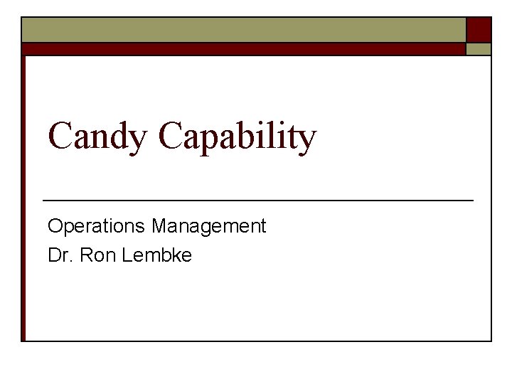 Candy Capability Operations Management Dr. Ron Lembke 