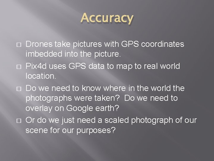 Accuracy � � Drones take pictures with GPS coordinates imbedded into the picture. Pix
