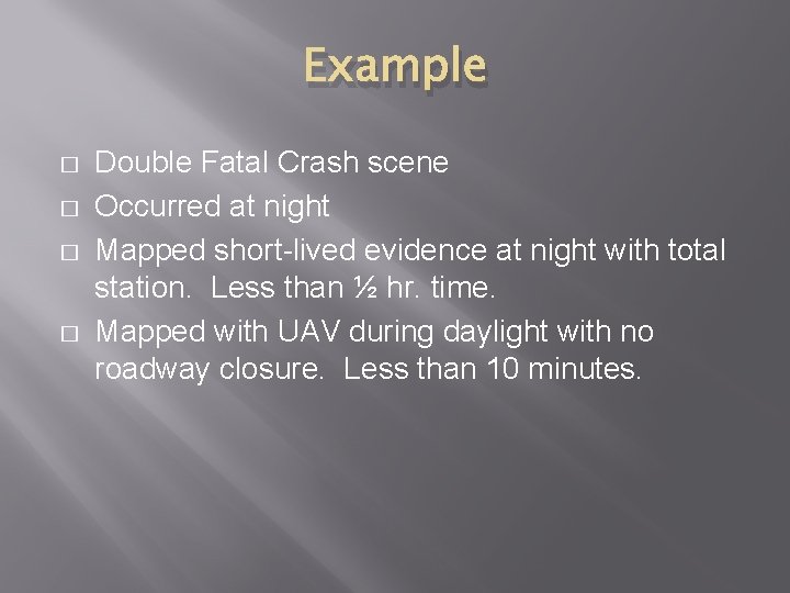 Example � � Double Fatal Crash scene Occurred at night Mapped short-lived evidence at