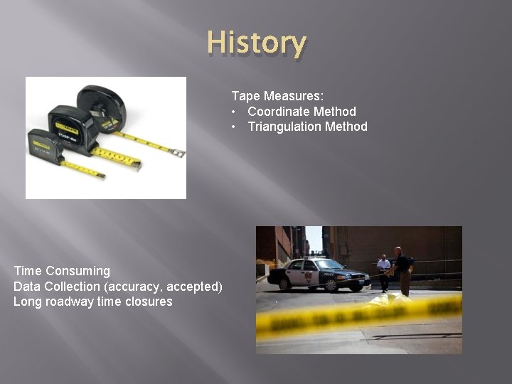 History Tape Measures: • Coordinate Method • Triangulation Method Time Consuming Data Collection (accuracy,