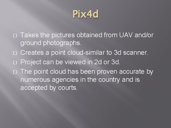Pix 4 d � � Takes the pictures obtained from UAV and/or ground photographs.