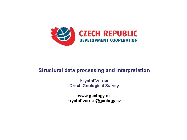 Structural data processing and interpretation Krystof Verner Czech Geological Survey www. geology. cz krystof.