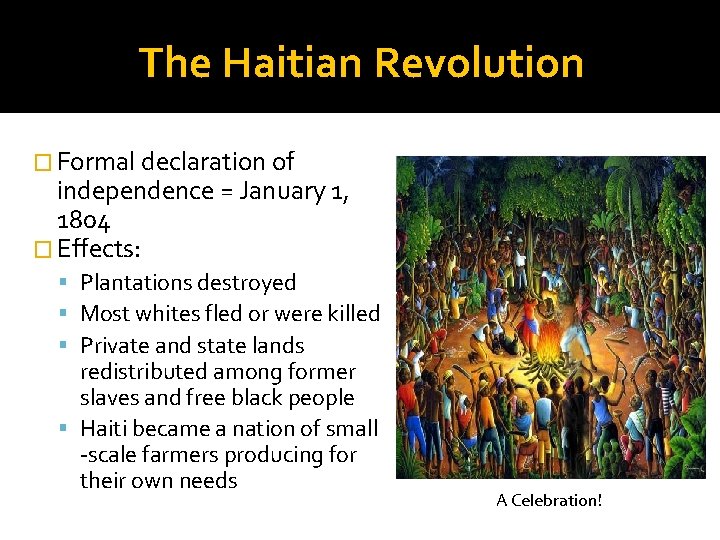 The Haitian Revolution � Formal declaration of independence = January 1, 1804 � Effects: