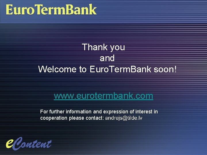 Thank you and Welcome to Euro. Term. Bank soon! www. eurotermbank. com For further