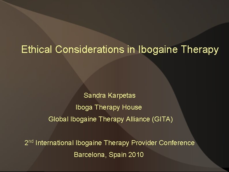 Ethical Considerations in Ibogaine Therapy Sandra Karpetas Iboga Therapy House Global Ibogaine Therapy Alliance