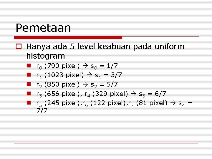 Pemetaan o Hanya ada 5 level keabuan pada uniform histogram n n n r