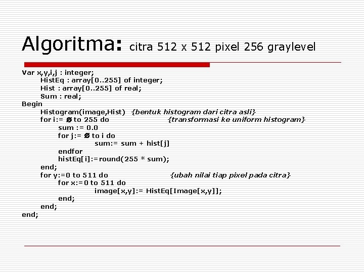 Algoritma: citra 512 x 512 pixel 256 graylevel Var x, y, i, j :