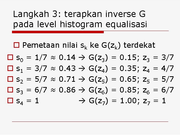 Langkah 3: terapkan inverse G pada level histogram equalisasi o Pemetaan nilai sk ke