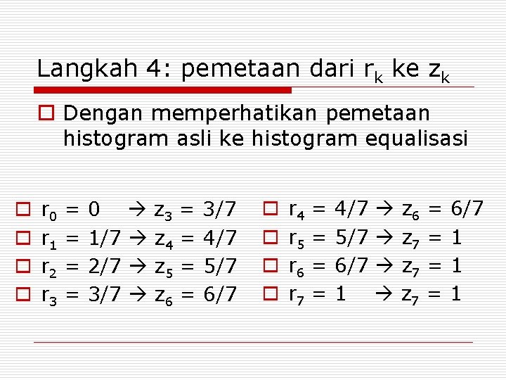 Langkah 4: pemetaan dari rk ke zk o Dengan memperhatikan pemetaan histogram asli ke