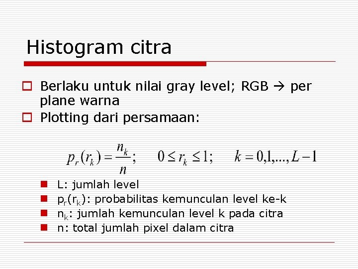 Histogram citra o Berlaku untuk nilai gray level; RGB per plane warna o Plotting