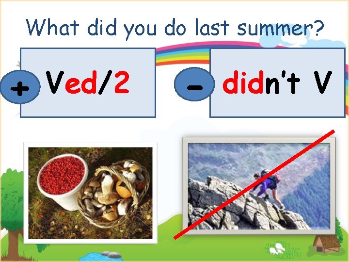 What did you do last summer? + Ved/2 - didn’t V 