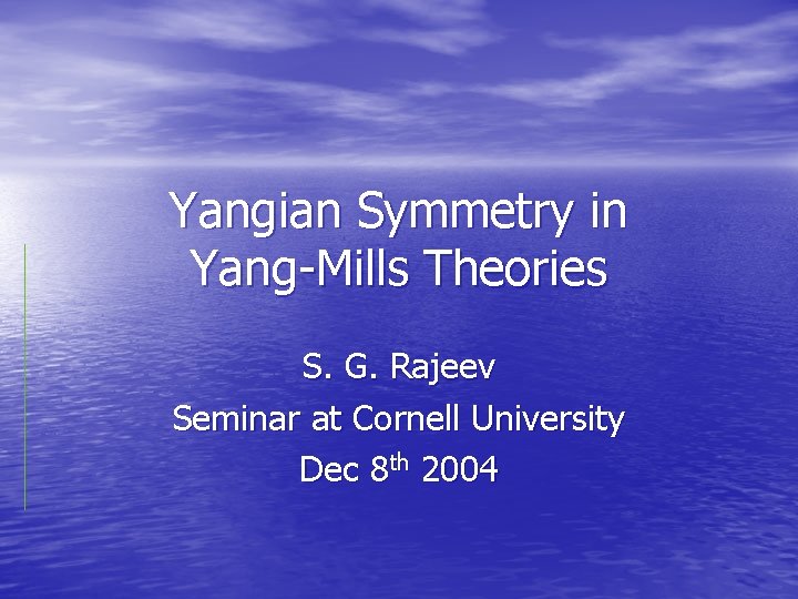 Yangian Symmetry in Yang-Mills Theories S. G. Rajeev Seminar at Cornell University Dec 8