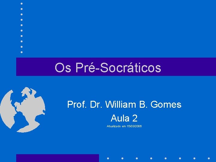Os Pré-Socráticos Prof. Dr. William B. Gomes Aula 2 Atualizado em 15/03/2006 