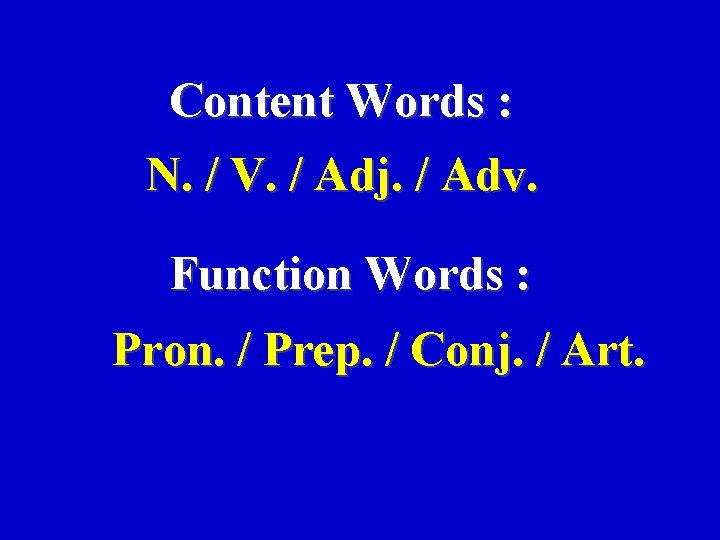 Content Words : N. / V. / Adj. / Adv. Function Words : Pron.