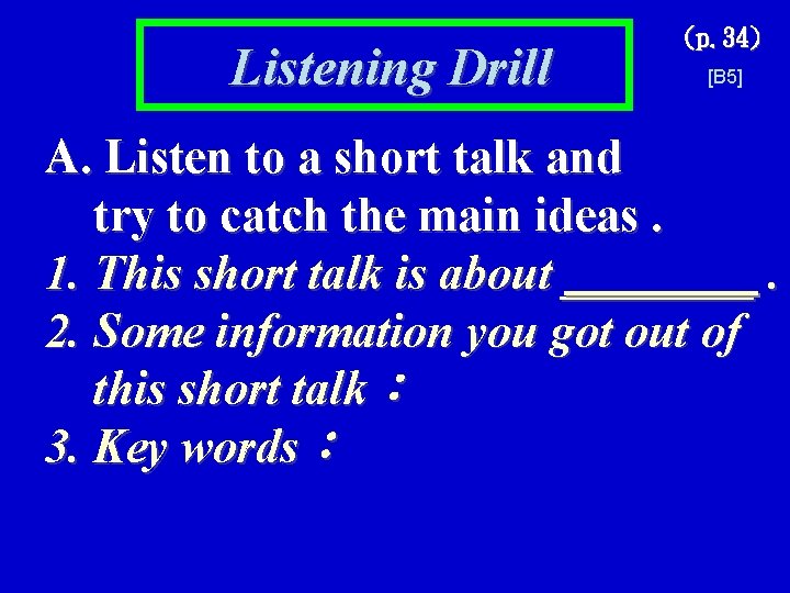 Listening Drill (p. 34) [B 5] A. Listen to a short talk and try