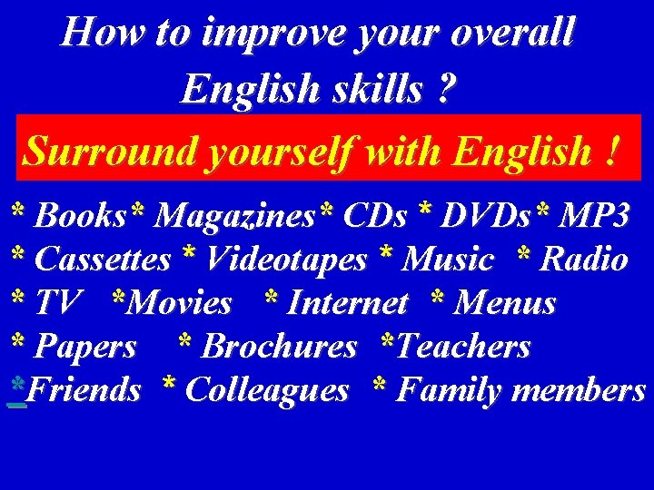 How to improve your overall English skills ? Surround yourself with English ! *