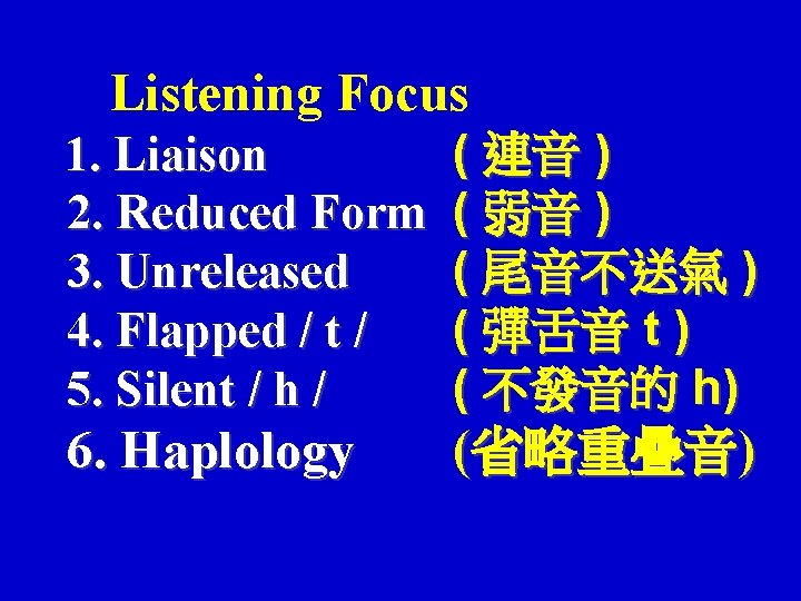 Listening Focus 1. Liaison 2. Reduced Form 3. Unreleased 4. Flapped / t /