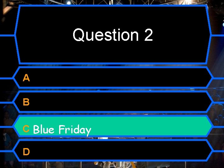 Question 2 A B C Blue Friday D 