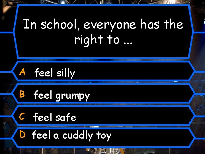 In school, everyone has the right to. . . A feel silly B feel
