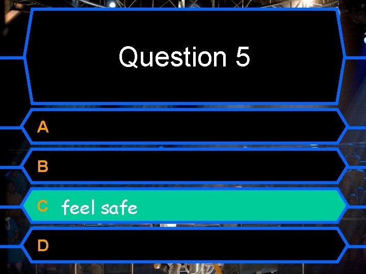 Question 5 A B C feel safe D 