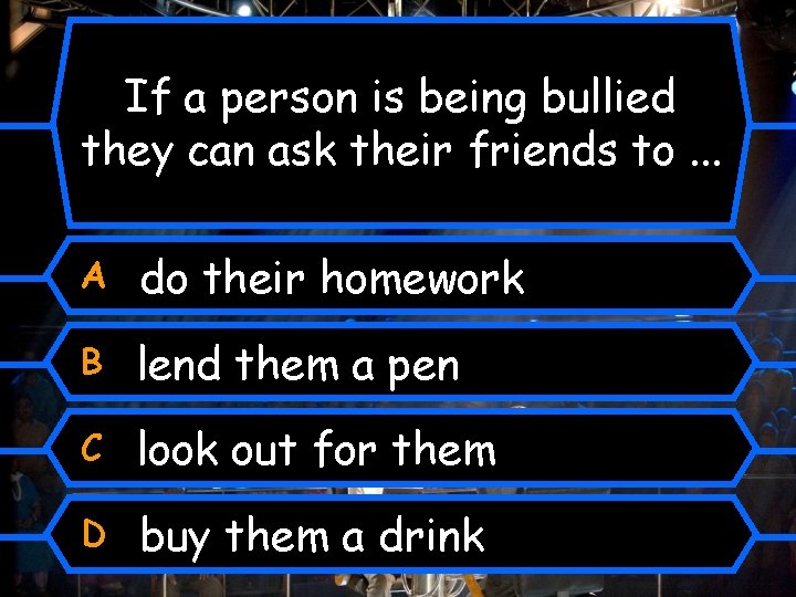 If a person is being bullied they can ask their friends to. . .
