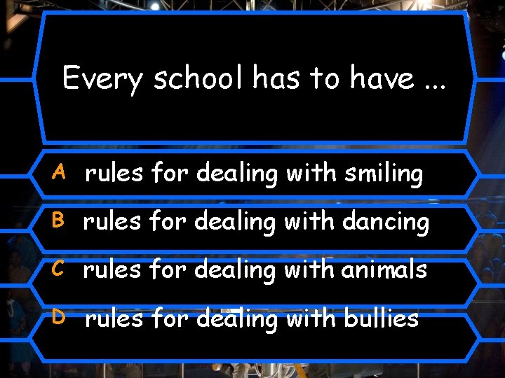 Every school has to have. . . A rules for dealing with smiling B