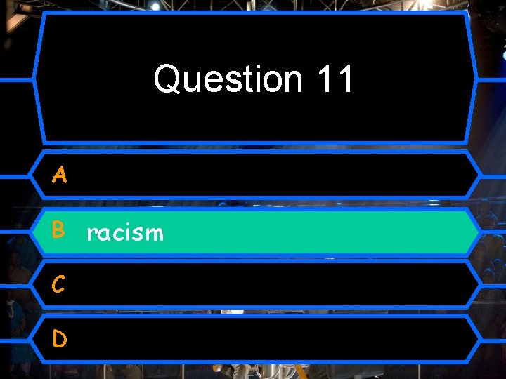 Question 11 A B racism C D 