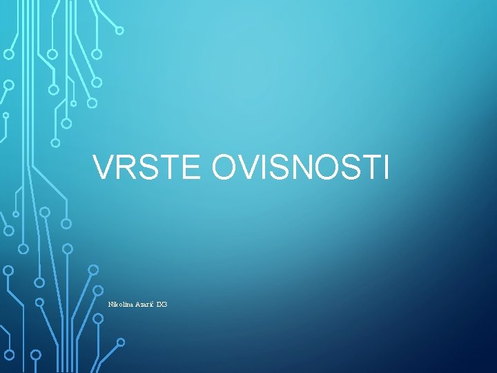 VRSTE OVISNOSTI Nikolina Azarić IX 3 