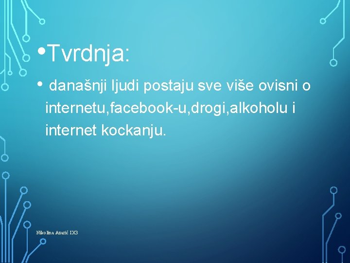  • Tvrdnja: • današnji ljudi postaju sve više ovisni o internetu, facebook-u, drogi,