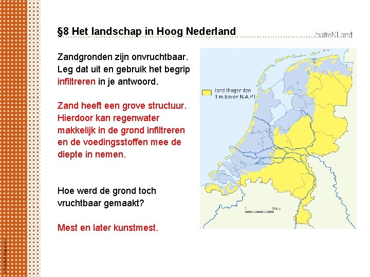§ 8 Het landschap in Hoog Nederland Zandgronden zijn onvruchtbaar. Leg dat uit en
