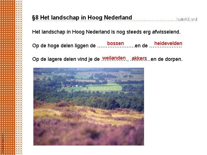 § 8 Het landschap in Hoog Nederland is nog steeds erg afwisselend. bossen heidevelden