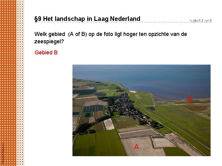 § 9 Het landschap in Laag Nederland Welk gebied (A of B) op de