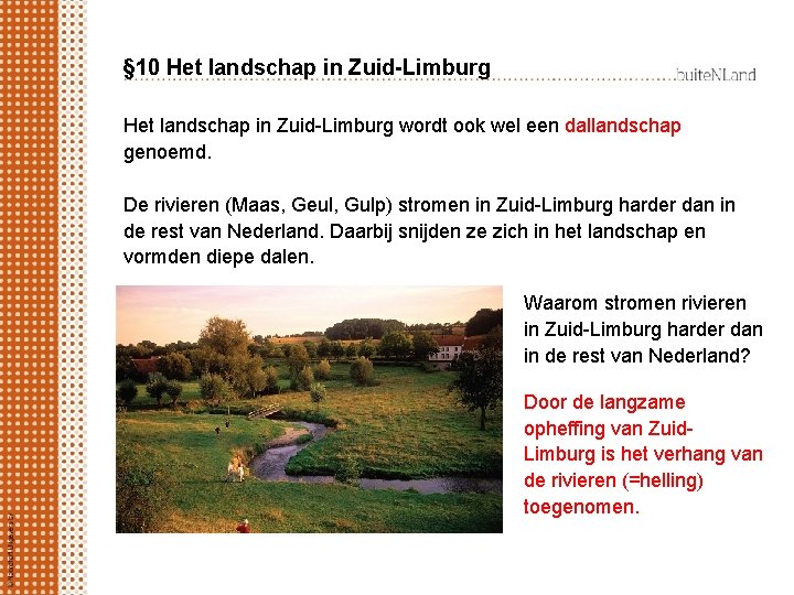 § 10 Het landschap in Zuid-Limburg wordt ook wel een dallandschap genoemd. De rivieren