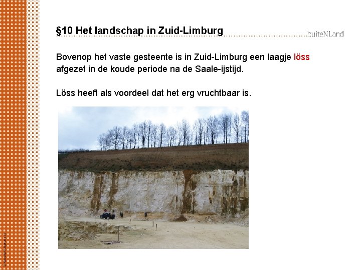 § 10 Het landschap in Zuid-Limburg Bovenop het vaste gesteente is in Zuid-Limburg een