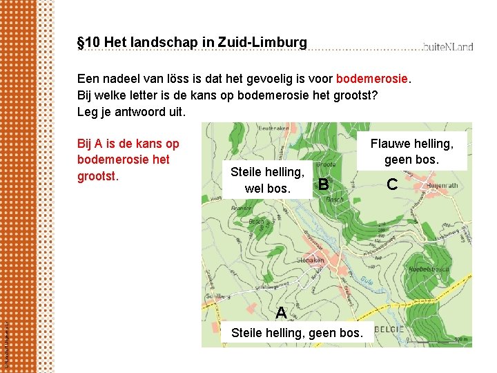 § 10 Het landschap in Zuid-Limburg Een nadeel van löss is dat het gevoelig