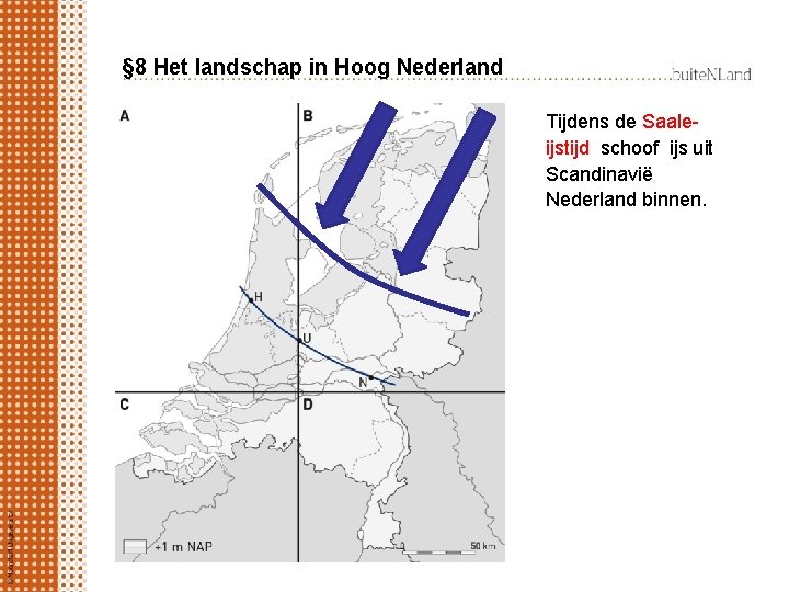 § 8 Het landschap in Hoog Nederland Tijdens de Saaleijstijd schoof ijs uit Scandinavië